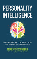 Personality Intelligence: Master the Art of Being You (For Your Sake and Everyone Else's)