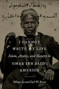I Cannot Write My Life: Islam, Arabic, and Slavery in Omar Ibn Said's America