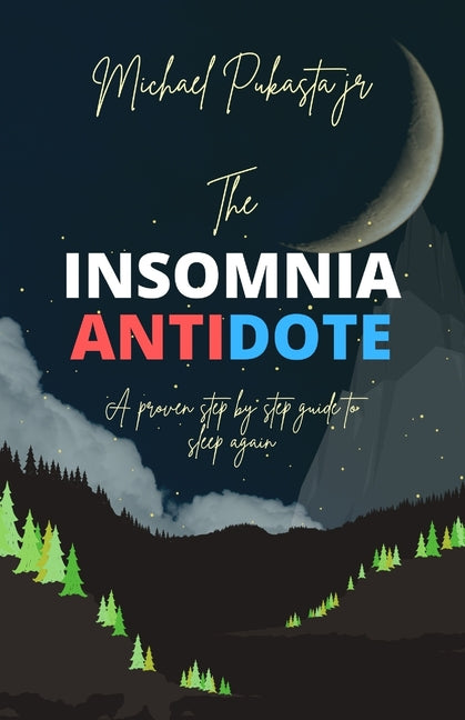The Insomnia Antidote: A proven step by step guide to sleep again
