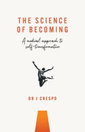 The Science of Becoming: A Medical Approach to Self-Transformation