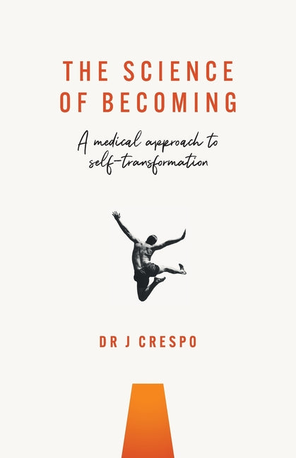 The Science of Becoming: A Medical Approach to Self-Transformation