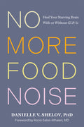 No More Food Noise: Heal Your Starving Brain with or Without Glp-1s