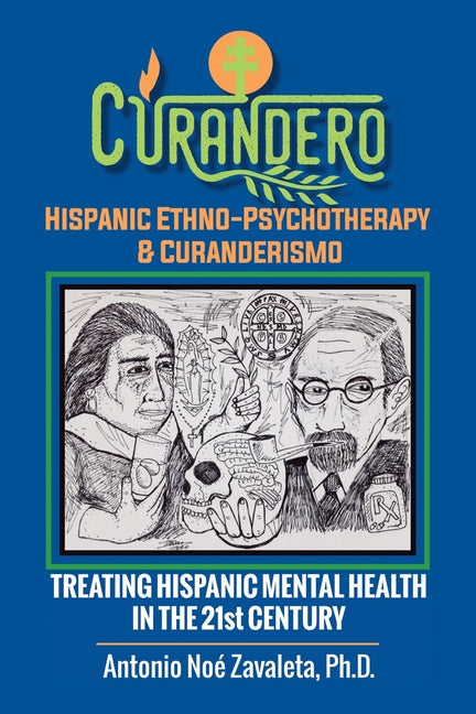 Curandero Hispanic Ethno-Psychotherapy & Curanderismo: Treating Hispanic Mental Health in the 21St Century