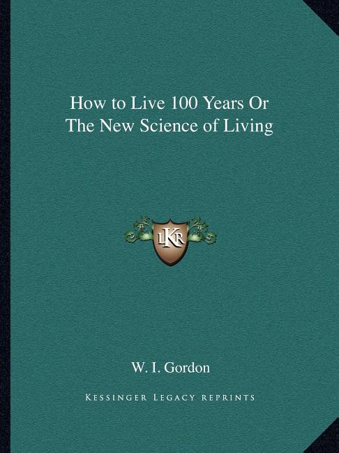 How to Live 100 Years Or The New Science of Living