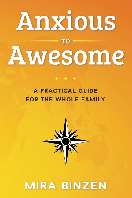 Anxious to Awesome: A Practical Guide for the Whole Family