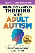 The Ultimate Guide to Thriving with Adult Autism: Proven Techniques to Enhance Executive Function, Manage Sensory Overload & Build Authentic Connections +