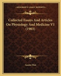 Collected Essays And Articles On Physiology And Medicine V1 (1903)