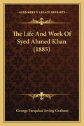 The Life And Work Of Syed Ahmed Khan (1885)