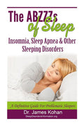 The ABZZZ's of Sleep: Insomnia, Sleep Apnea & Other Sleeping Disorders: A Definitive Guide for Problematic Sleepers