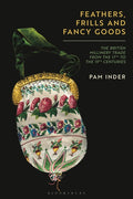 Feathers, Frills and Fancy Goods: The British Millinery Trade from the 17th to the 19th Centuries