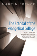 The Scandal of the Evangelical College: Why Christian Higher Education Fails the Church