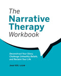 The Narrative Therapy Workbook: Deconstruct Your Story, Challenge Unhealthy Beliefs, and Reclaim Your Life