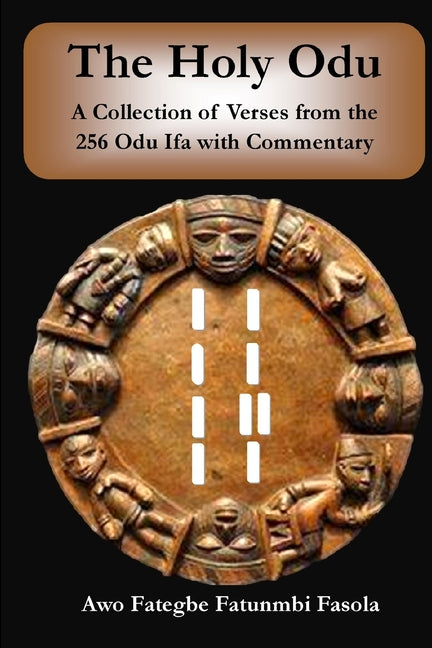 The Holy Odu: A Collection of verses from the 256 Ifa Odu with Commentary