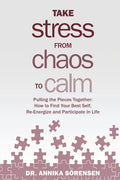 Take Stress from Chaos to Calm: Pulling the Pieces Together: How to Find Your Best Self, Re-Energize and Participate in Life