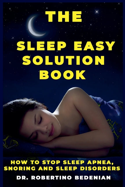 The Sleep Easy Solution Book: How to Stop Sleep Apnea, Snoring, and Sleep Disorders