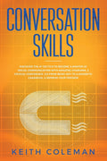 Conversation Skills: Discover the #1 Tactics to Become a Master at Social Communication with Amazing Charisma, & Crucial Confidence. Go From Being Shy