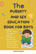 The Puberty and Sex Education Book for Boys 8-12 Year Olds: Answers to questions about the stages of puberty, Relationships, Emotions, Sex, Pregnancy and