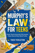 Murphy's Law for Teens: Funny, Scarily Accurate Life Lessons, Chaos Rules & Real-World Truths to Help Teens Build Confidence, Navigate Life, and Handl