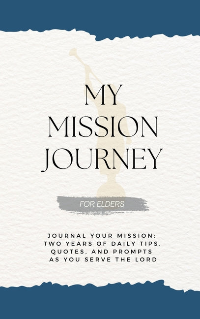 My Mission Journey for Elders: Journal Your Mission Two Years of Daily Tips, Quotes, and Prompts as You Serve the Lord