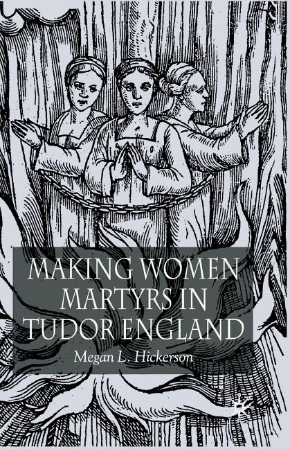 Making Women Martyrs in Tudor England (2005)