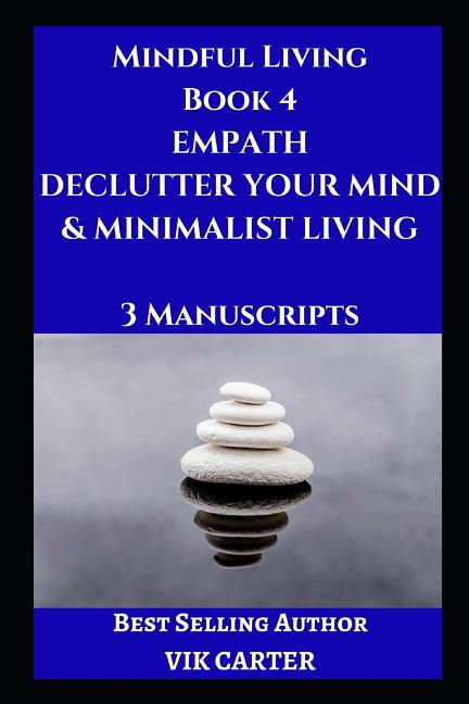 Mindful Living Book 4: Empath, Declutter Your Mind & Minimalist Living: 3 Manuscripts: Protect Yourself, Feel Better and Live A Happier Life