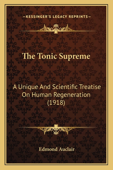The Tonic Supreme: A Unique And Scientific Treatise On Human Regeneration (1918)