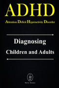 ADHD - Attention Deficit Hyperactivity Disorder. Diagnosing Children and Adults