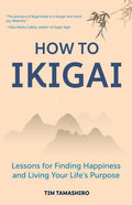 How to Ikigai: Lessons for Finding Happiness and Living Your Life's Purpose (Happiness Philosophy, How to Live a Peaceful Life)