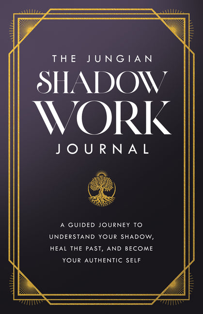 The Jungian Shadow Work Journal: A Guided Journey to Understand Your Shadow, Heal the Past, and Become Your Authentic Self