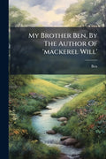My Brother Ben, By The Author Of 'mackerel Will'