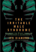 The Irritable Male Syndrome: Managing the 4 Key Causes of Depression & Aggression