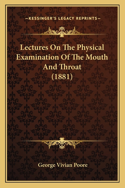Lectures On The Physical Examination Of The Mouth And Throat (1881)