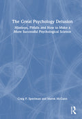 The Great Psychology Delusion: Missteps, Pitfalls and How to Make a More Successful Psychological Science