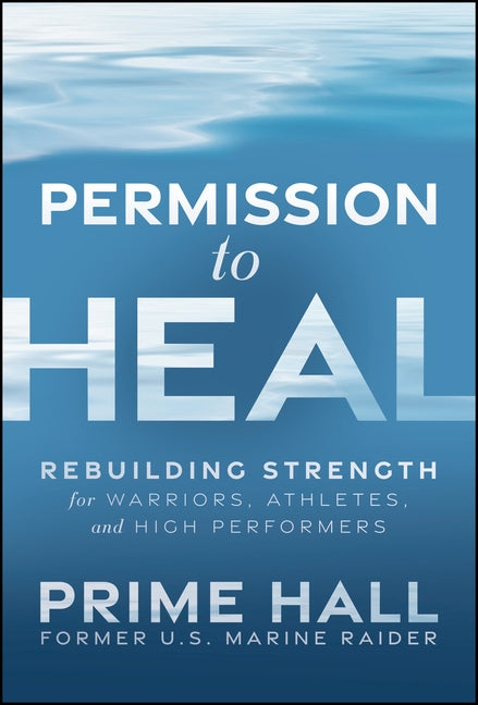 Permission to Heal: Rebuilding Strength for Warriors, Athletes, and High Performers