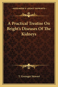 A Practical Treatise On Bright's Diseases Of The Kidneys