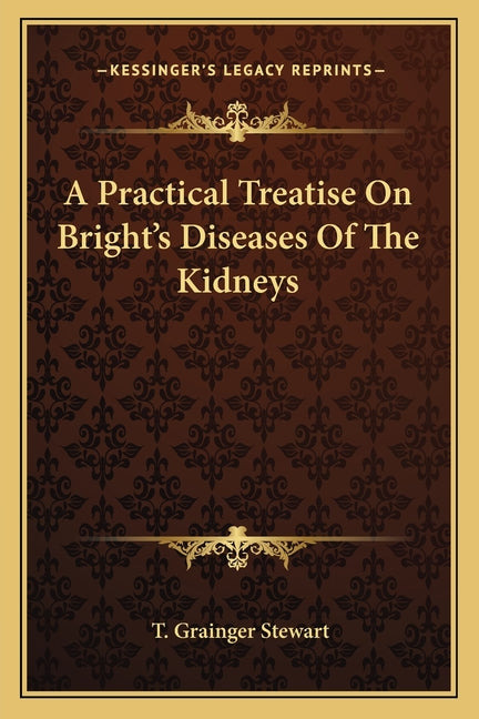A Practical Treatise On Bright's Diseases Of The Kidneys