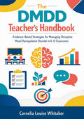 The DMDD Teacher's Handbook: Evidence-Based Strategies for Managing Disruptive Mood Dysregulation Disorder in K-12 Classrooms