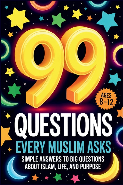 99 Questions Every Muslim Asks: Simple Answers to Big Questions About Islam, Life, and Purpose Questions About Islam Islamic Values Book for Kids Ques
