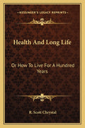 Health And Long Life: Or How To Live For A Hundred Years