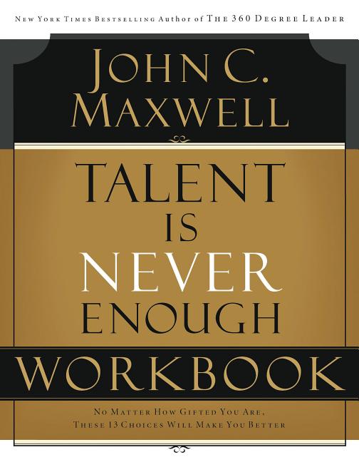 Talent Is Never Enough Workbook: No Matter How Gifted You Are, These 13 Choices Will Make You Better