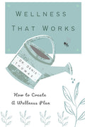 Wellness That Works: How to Create a Wellness Plan