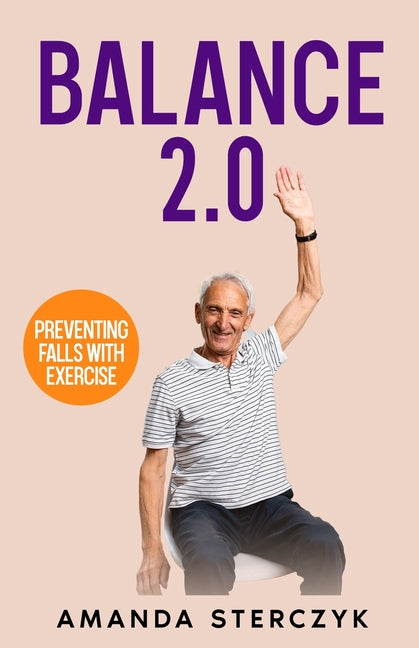 Balance 2.0, Preventing Falls with Exercise: (A seniors' home-based exercise plan to prevent falls, maintain independence, and stay in your own home l