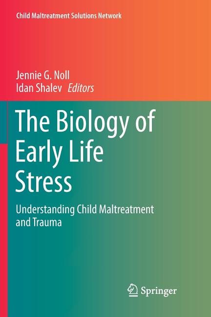 The Biology of Early Life Stress: Understanding Child Maltreatment and Trauma (Softcover Reprint of the Original 1st 2018)