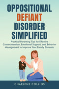 Oppositional Defiant Disorder Simplified: Practical Parenting Tips for Effective Communication, Emotional Support, and Behavior Management to Improve