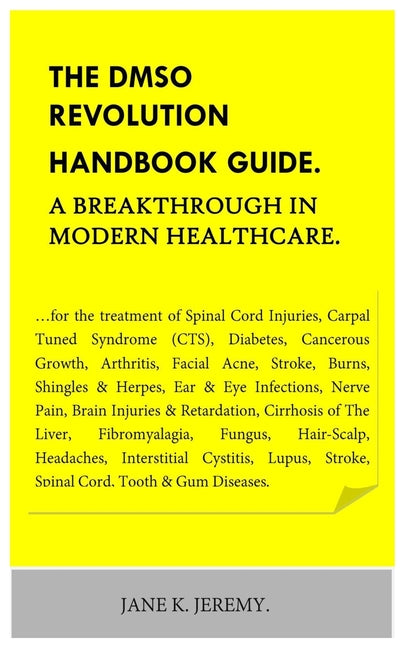 THE DMSO REVOLUTION HANDBOOK GUIDE. A Breakthrough in Modern Healthcare.: ...for the treatment of Spinal Cord Injuries, Carpal Tuned Syndrome (CTS), Diabe