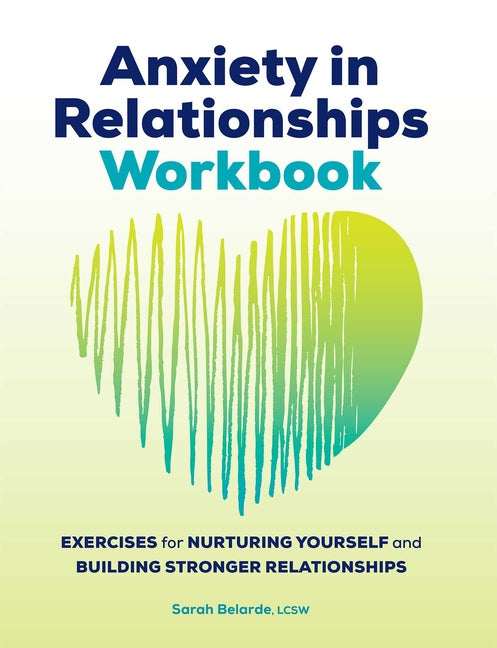 Anxiety in Relationships Workbook: Exercises for Nurturing Yourself and Building Stronger Relationships