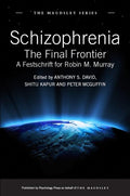 Schizophrenia: The Final Frontier - A Festschrift for Robin M. Murray