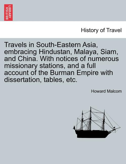 Travels in South-Eastern Asia, Embracing Hindustan, Malaya, Siam, and China. with Notices of Numerous Missionary Stations, and a Full Account of the B