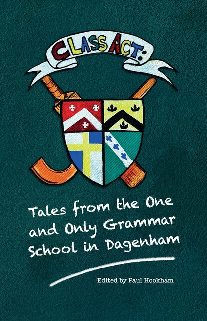 Class Act: Tales From The One And Only Grammar School In Dagenham