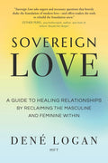 Sovereign Love: A Guide to Healing Relationships by Reclaiming the Masculine and Feminine Within